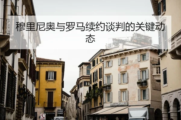 穆里尼奥与罗马续约谈判的关键动态